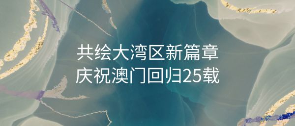 共繪大灣區新篇章 慶祝澳門回歸25載